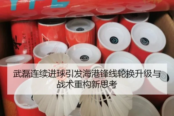 武磊连续进球引发海港锋线轮换升级与战术重构新思考